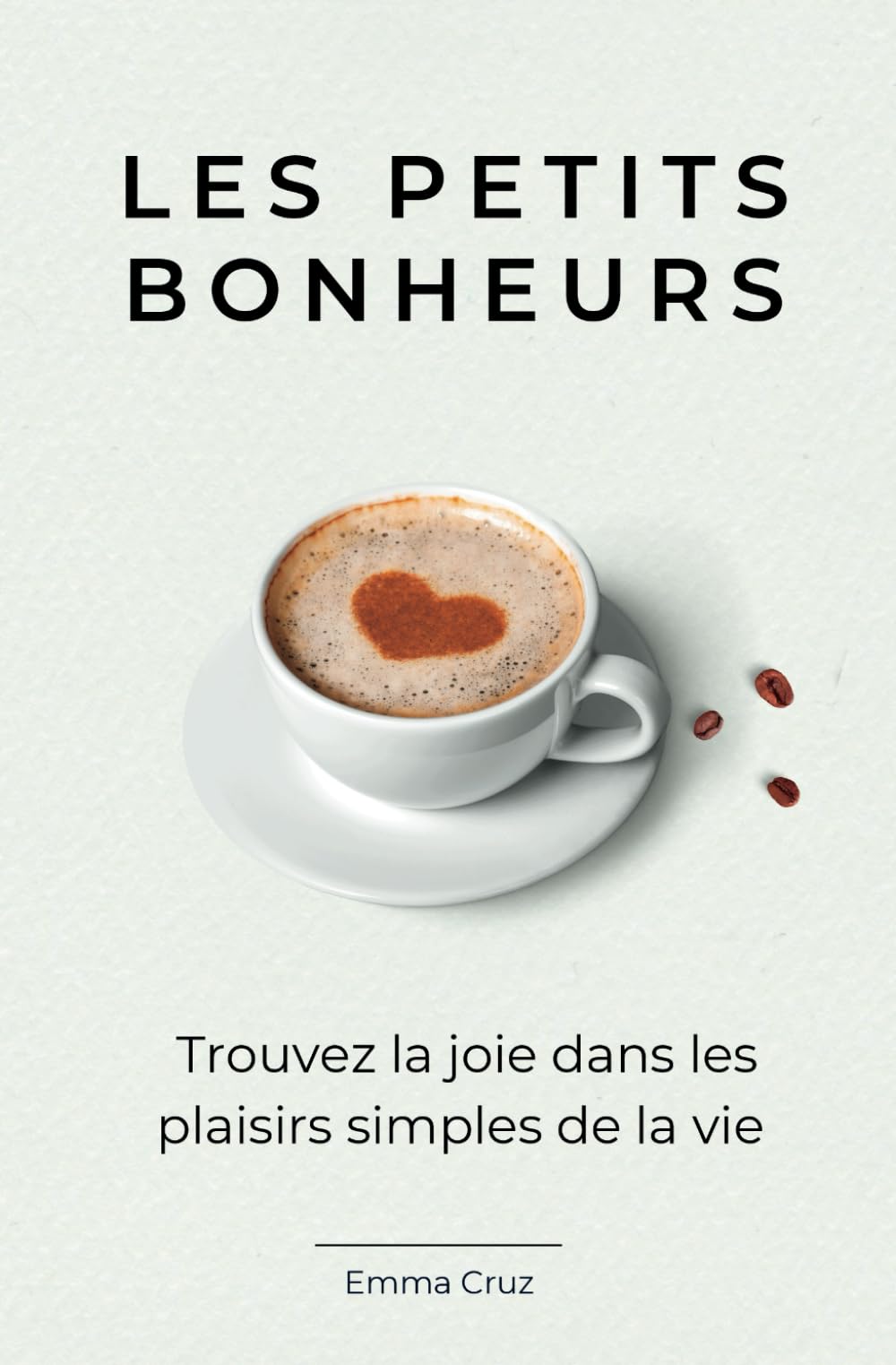 Les petits bonheurs: Trouvez la joie dans les plaisirs simples de la vie (Livre de bien être et developpement personnel) book