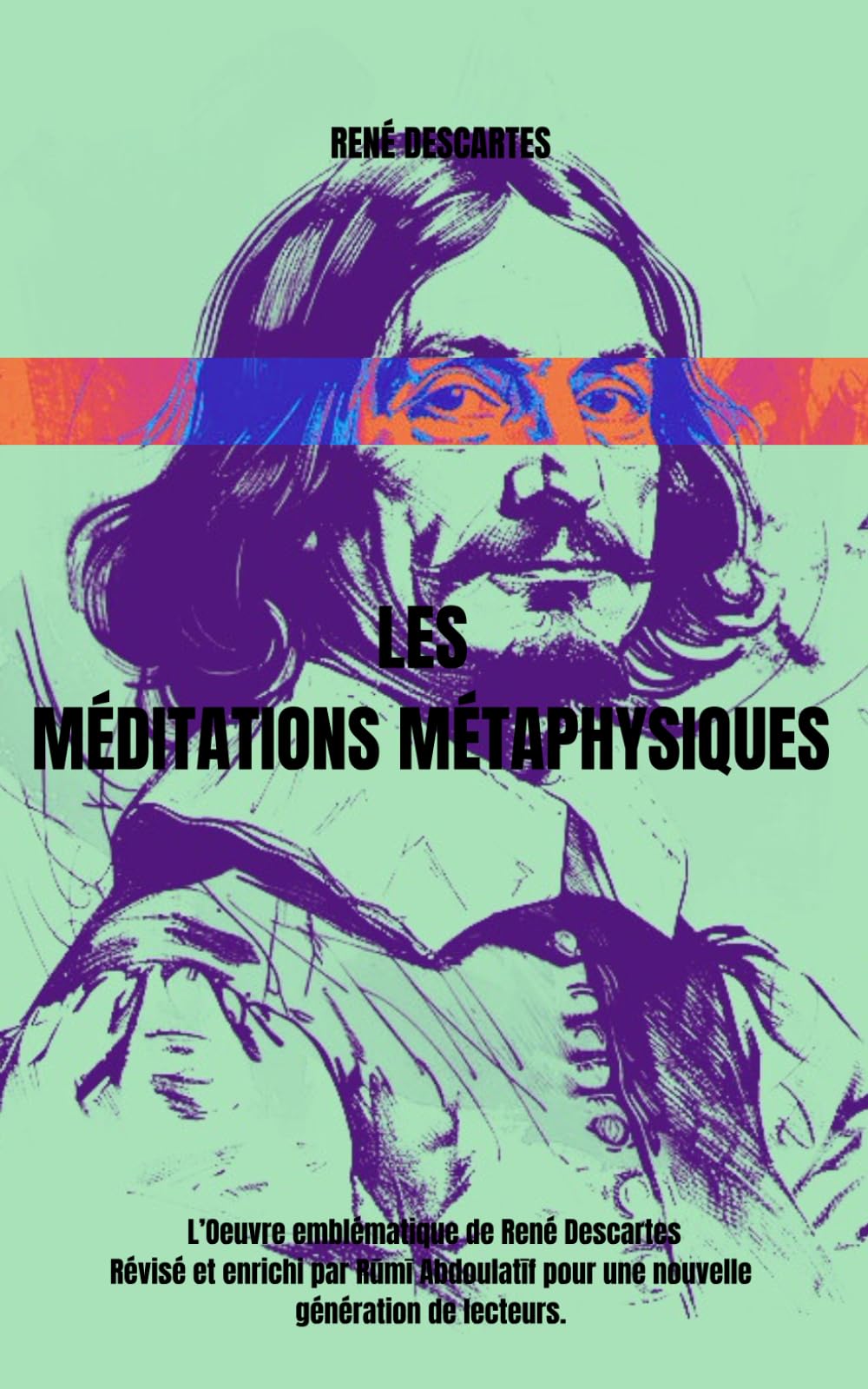 Les Méditations métaphysiques: L’Oeuvre emblématique de René Descartes Révisé et enrichi par Rūmī Abdoulatīf pour une nouvelle génération de lecteurs. book