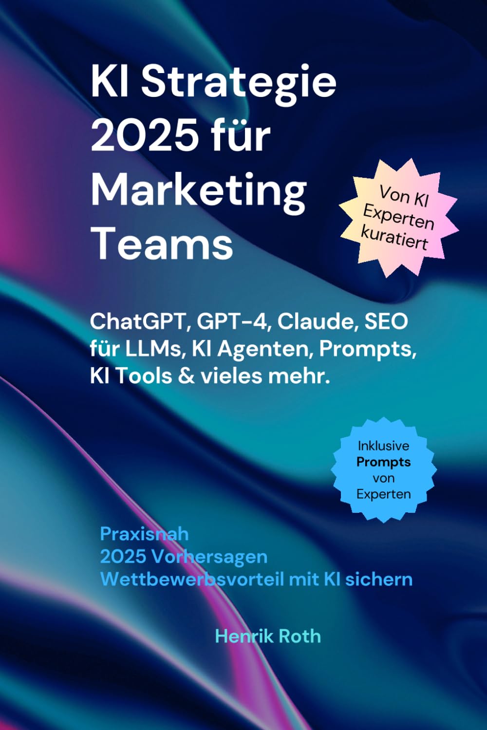 KI Strategie 2025 für Marketing Teams – ChatGPT, GPT-4, Claude, SEO für LLMs, KI Agenten, Prompts & vieles mehr: Wie KI deine Marketingprozesse transformiert: Tools, Trends und Taktiken für 2025. Business, Finance & Career