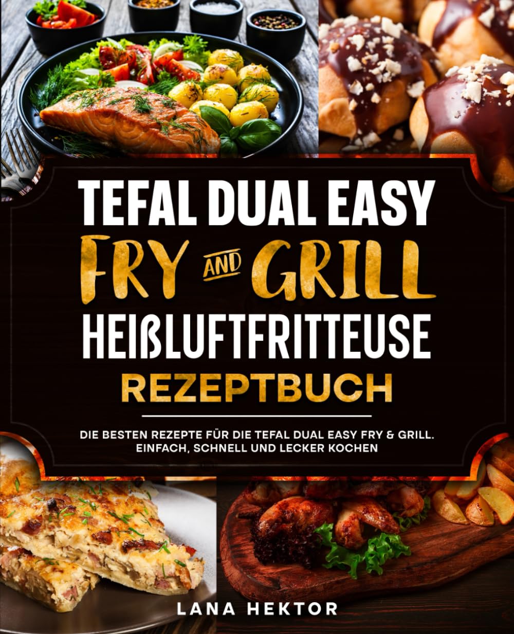 Tefal Dual Easy Fry & Grill Heißluftfritteuse Rezeptbuch: Die besten Rezepte für die Tefal Dual Easy Fry & Grill. Einfach, schnell und lecker kochen. Cooking & Enjoying