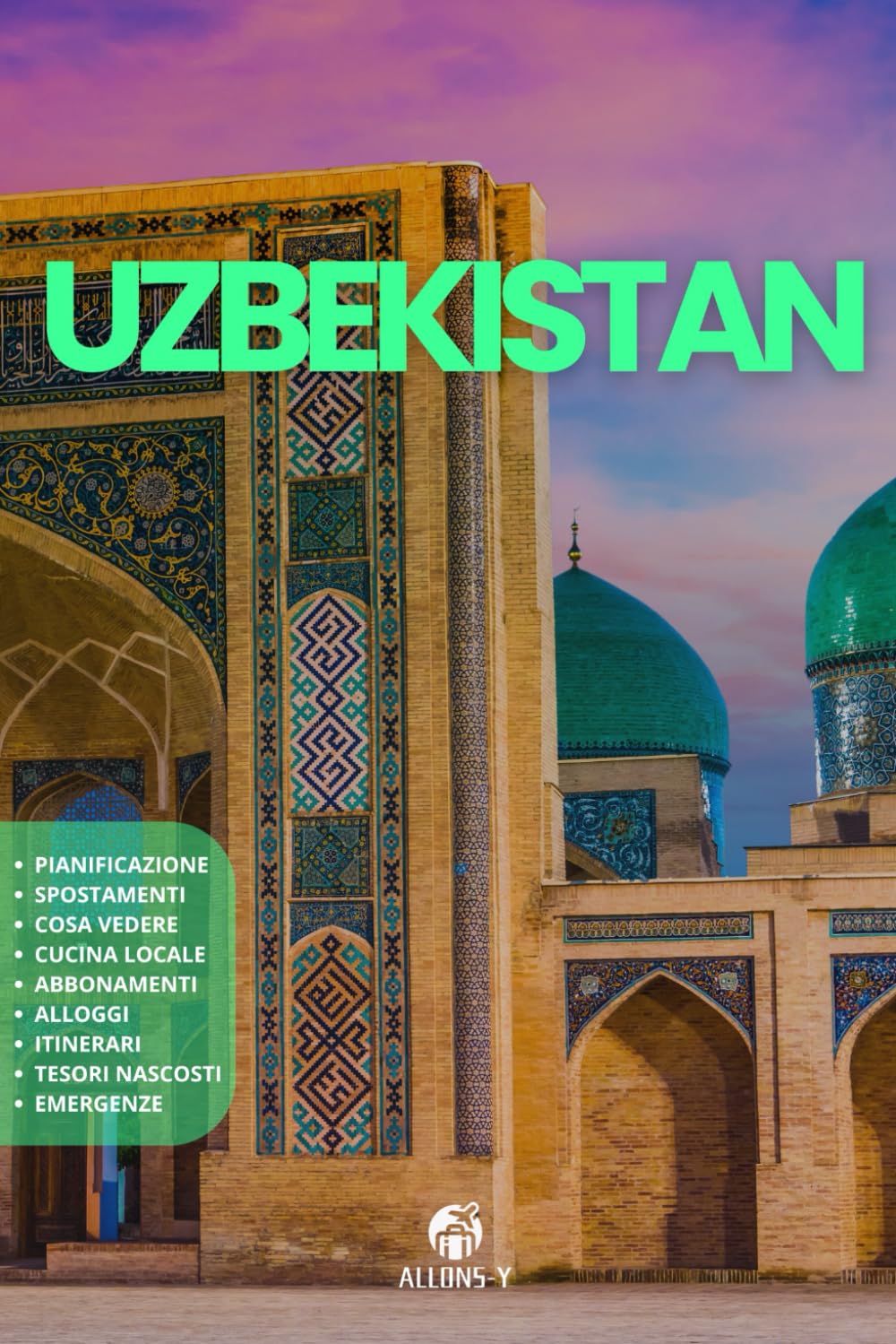 UZBEKISTAN: La guida. Pianificazione. Spostamenti. Alloggi. Cucina locale. Da Tashkent a Samarcanda. Da Bukhara a Khiva. Consigli e risorse utili per il tuo viaggio book