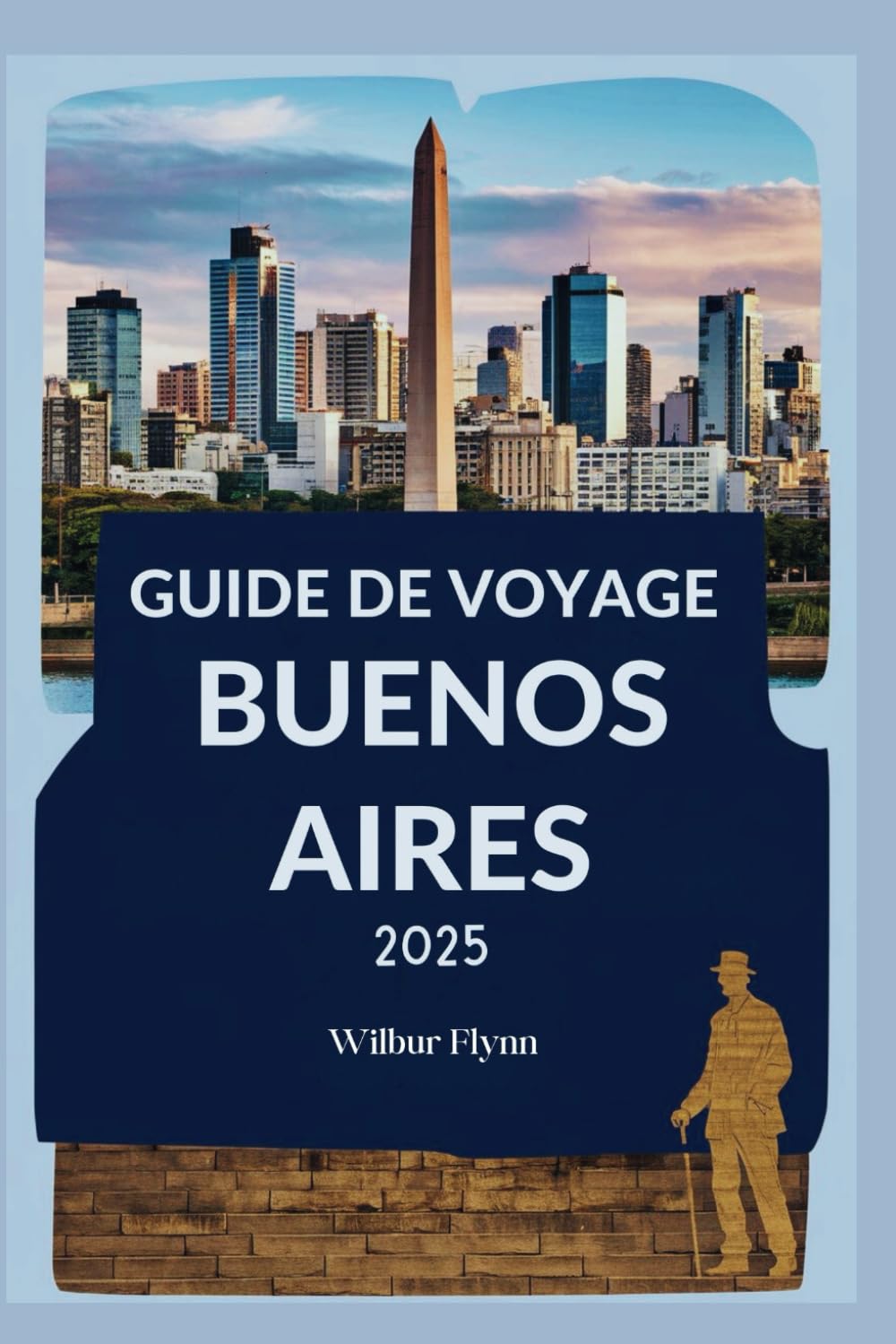 GUIDE DE VOYAGE BUENOS AIRES 2025: Dévoilement, monuments et trésors cachés de la capitale argentine book