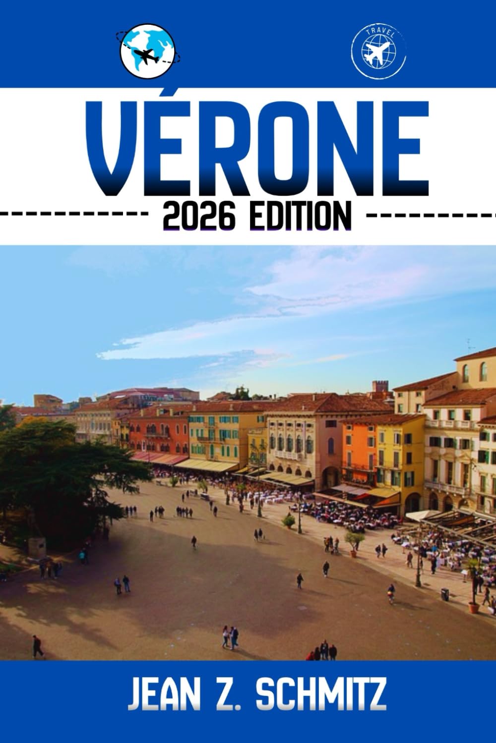 VÉRONE GUIDE DE VOYAGE: Découvrez les attractions incontournables de Vérone, les joyaux cachés, les activités de plein air. Conseils pratiques et perspectives locales book