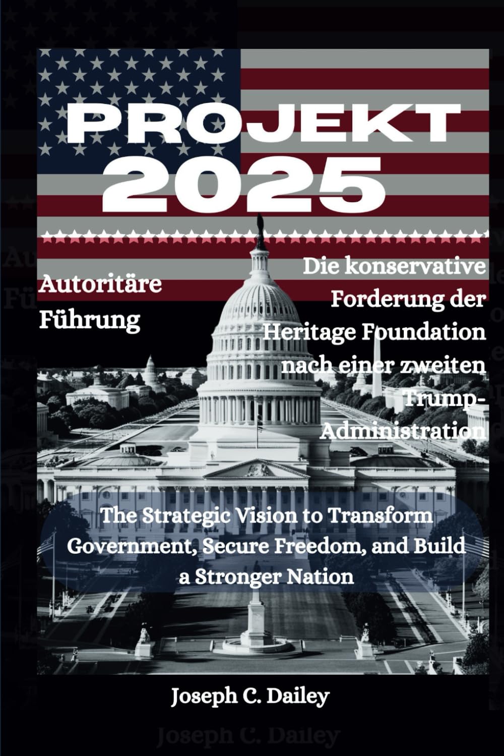 Projekt 2025 • Autoritäre Führung: Die konservative Forderung der Heritage Foundation nach einer zweiten Trump-Administration: Die strategische Vision zur Umgestaltung der Regierung, zur Sicherung de book