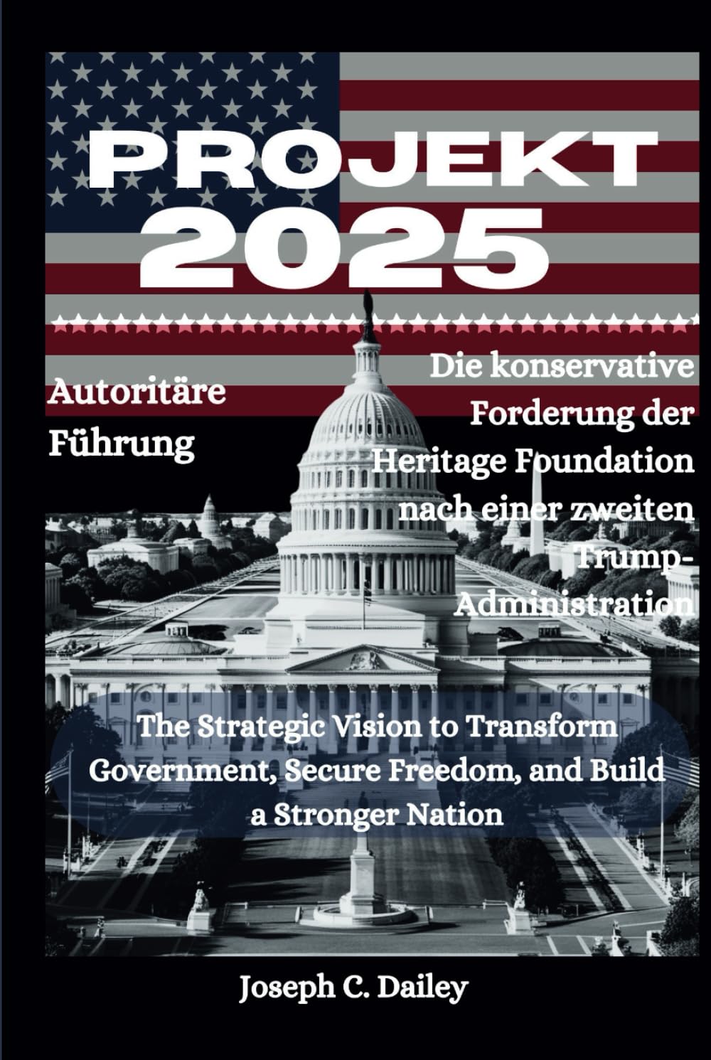 Projekt 2025 • Autoritäre Führung: Die konservative Forderung der Heritage Foundation nach einer zweiten Trump-Administration: Die strategische Vision zur Umgestaltung der Regierung, zur Sicherung de book