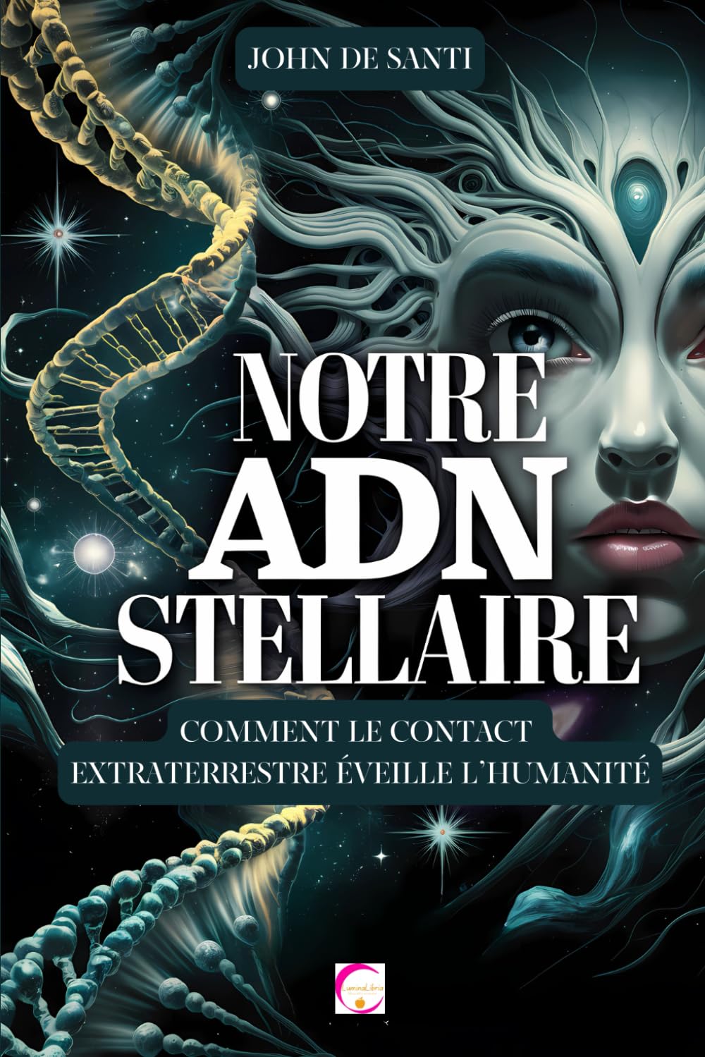 NOTRE ADN STELLAIRE : COMMENT LE CONTACT EXTRATERRESTRE ÉVEILLE L'HUMANITÉ: L'influence extraterrestre sur notre ADN, les hybrides humains, la ... transformation vers une nouvelle conscience book