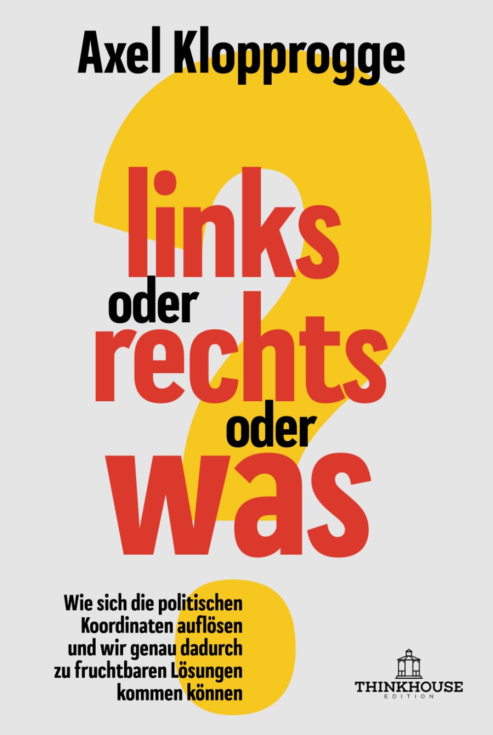 Links oder rechts oder was?: Wie sich die politischen Koordinaten auflösen und wir genau dadurch zu fruchtbaren Lösungen kommen können Politics & History