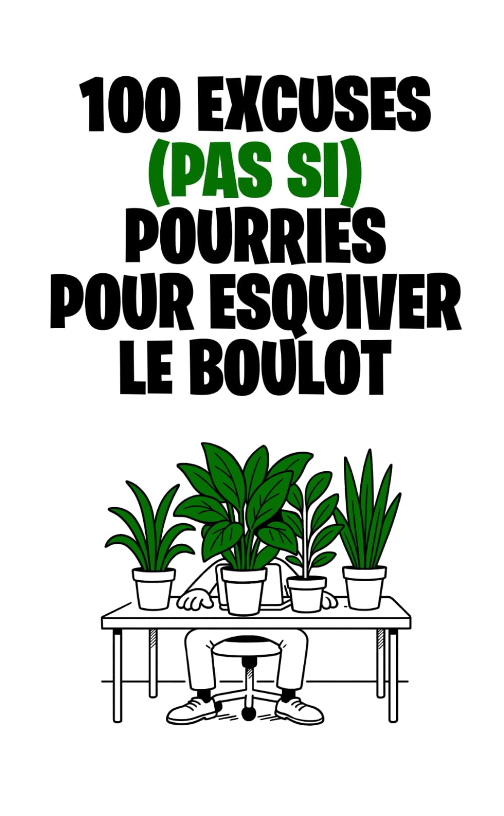 100 excuses (pas si) pourries pour esquiver le boulot: Le guide ultime pour éviter de travailler, sans culpabiliser Business, Finance & Career