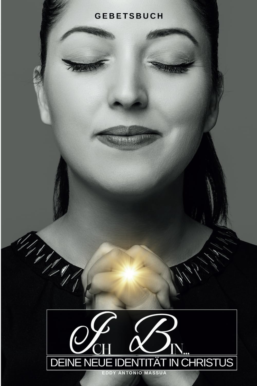 ICH BIN... - Deine neue Identität in Christus: Proklamationsgebete über neue deine Identität in Christus (GEBETSKRAFTWERK) Religion & Esotericism