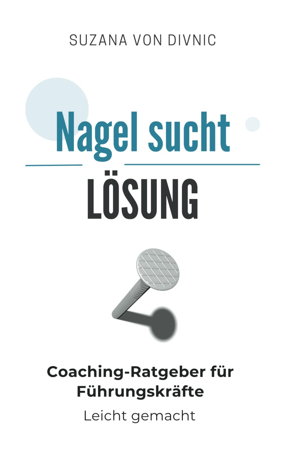 Nagel sucht Lösung: Coaching-Ratgeber für Führungskräfte - Leicht gemacht Business, Finance & Career