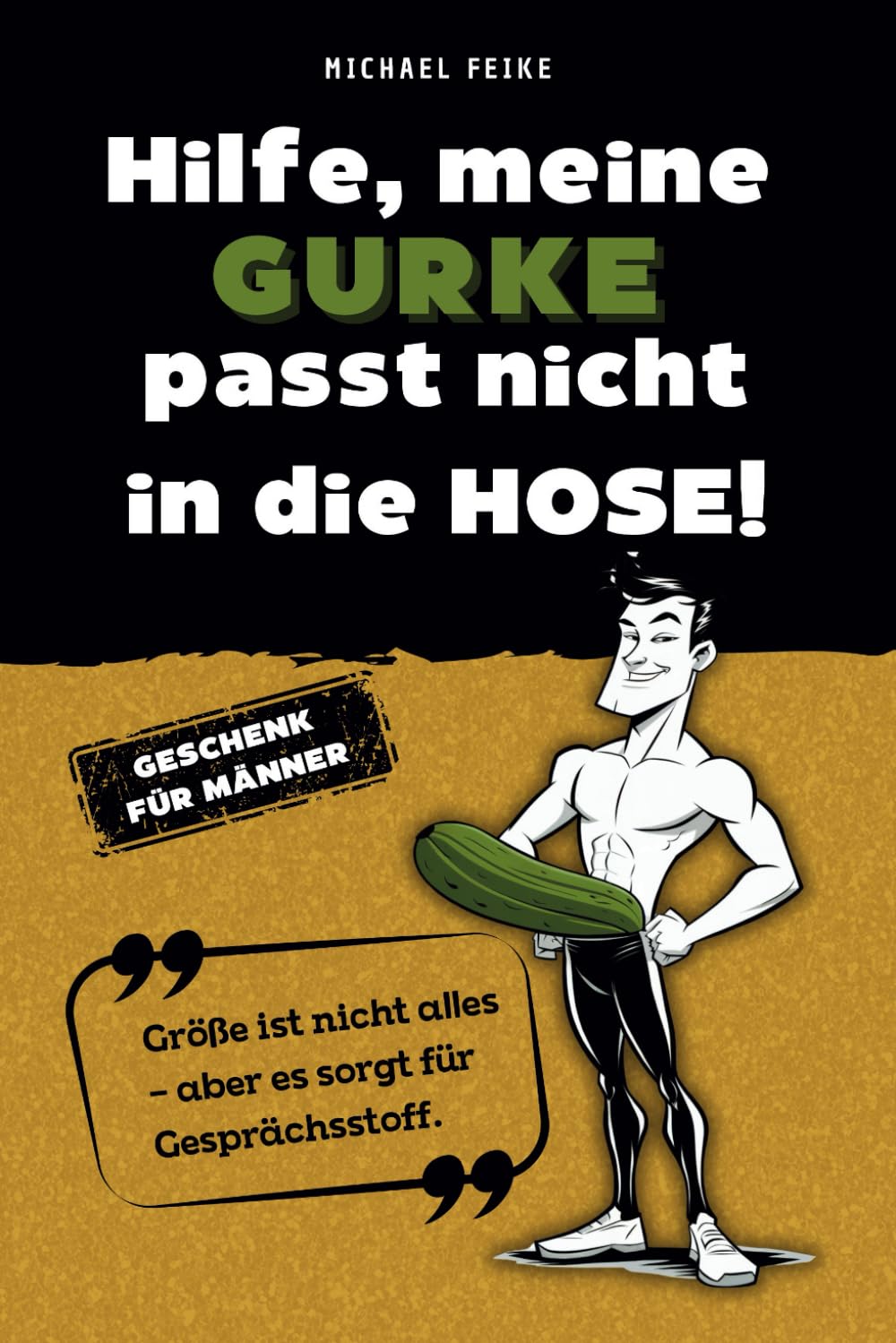 Hilfe, meine GURKE passt nicht in die HOSE! Ein humorvoller Ratgeber für Männer: Das perfekte Männergeschenk: Lacher garantiert, Hose optional! Humour & Satire