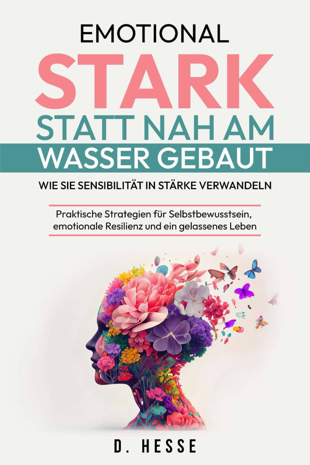 Emotional stark statt nah am Wasser gebaut: Wie Sie Sensibilität in Stärke verwandeln: Praktische Strategien für Selbstbewusstsein, emotionale Resilienz und ein gelassenes Leben Health, Nutrition & Fitness