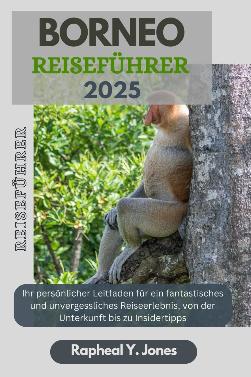 BORNEO REISEFÜHRER: Ihr persönlicher Leitfaden für ein fantastisches und unvergessliches Reiseerlebnis, von der Unterkunft bis hin zu Insider-Tipps. (RAPHEAL JONES TOUR GUIDE (GR), Band 12) Learning & Reference