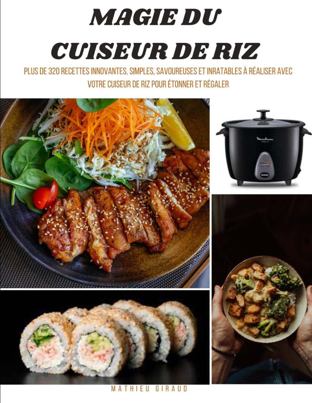 Magie du Cuiseur de Riz: Plus de 320 Recettes Innovantes, Simples, Savoureuses et Inratables à Réaliser avec votre Cuiseur de Riz pour Étonner et Régaler book