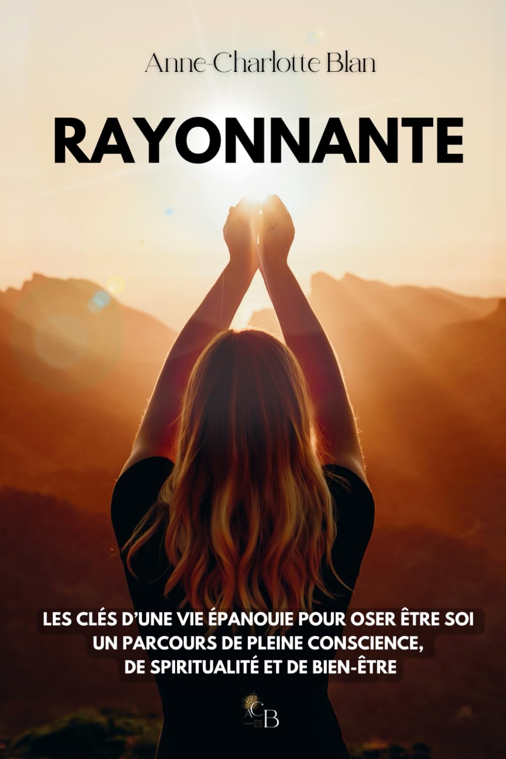 RAYONNANTE: Les clés d'une vie épanouie pour oser être soi I Un parcours de pleine conscience, de spiritualité et de bien-être book