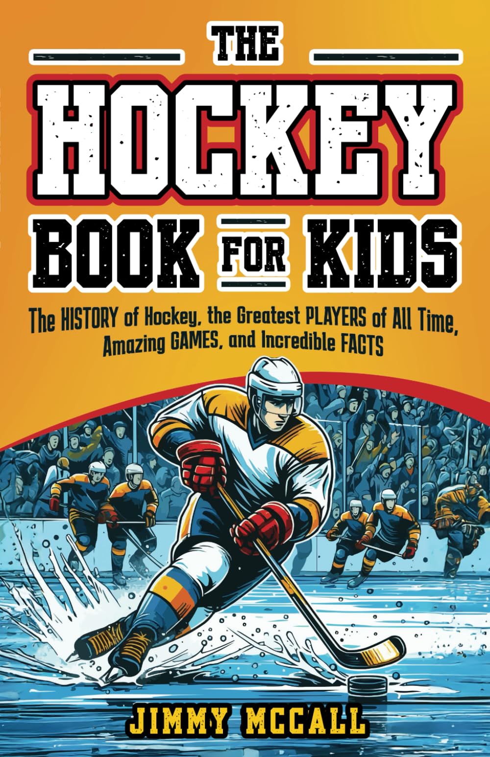 The Hockey Book for Kids 8-12: The History of the Game, Biographies of the Greatest Players of All Time, Stories of Amazing Games, and Incredible Facts book