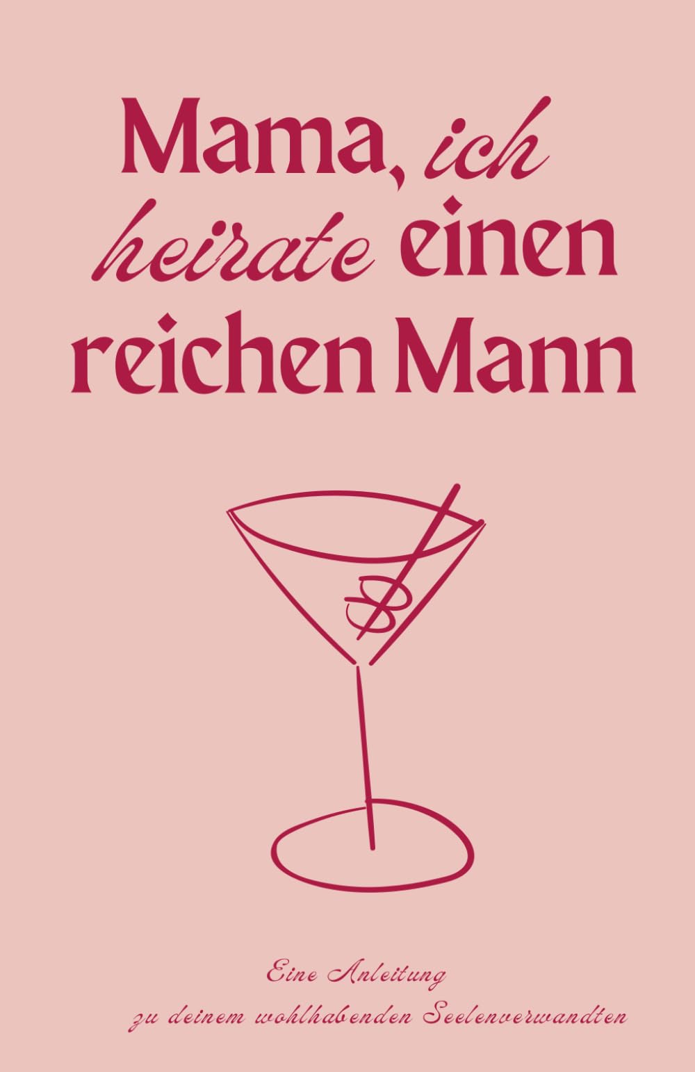 Mama, ich heirate einen reichen Mann: Eine Anleitung zu deinem wohlhabenden Seelenverwandten. Partnership & Love