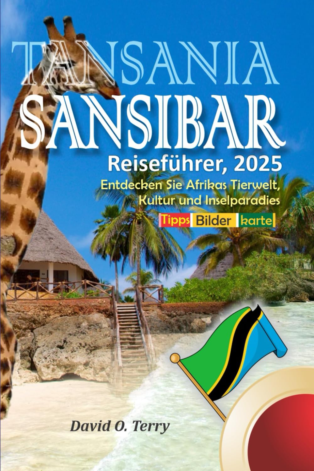 Tansania Sansibar Reiseführer, 2025: Entdecken Sie Afrikas Tierwelt, Kultur und Inselparadies Travelogues