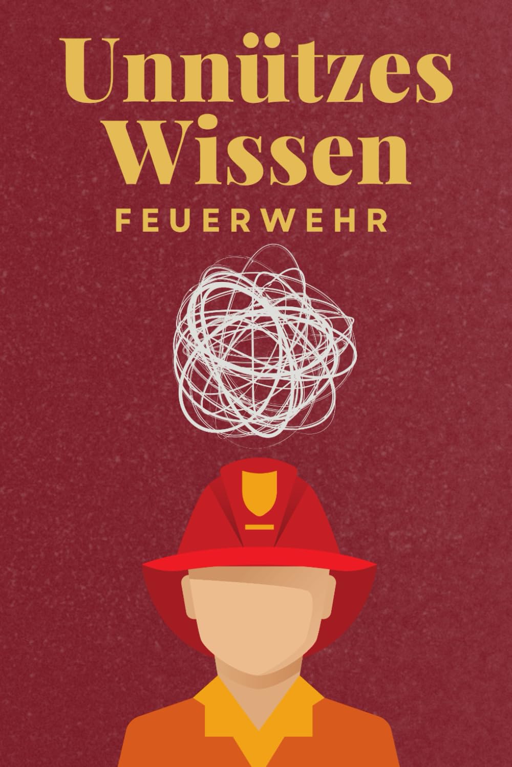 Unnützes Wissen Feuerwehr: 100 spannende und lustige Fakten – Das perfekte Geschenk zum Geburtstag oder Weihnachten Business, Finance & Career