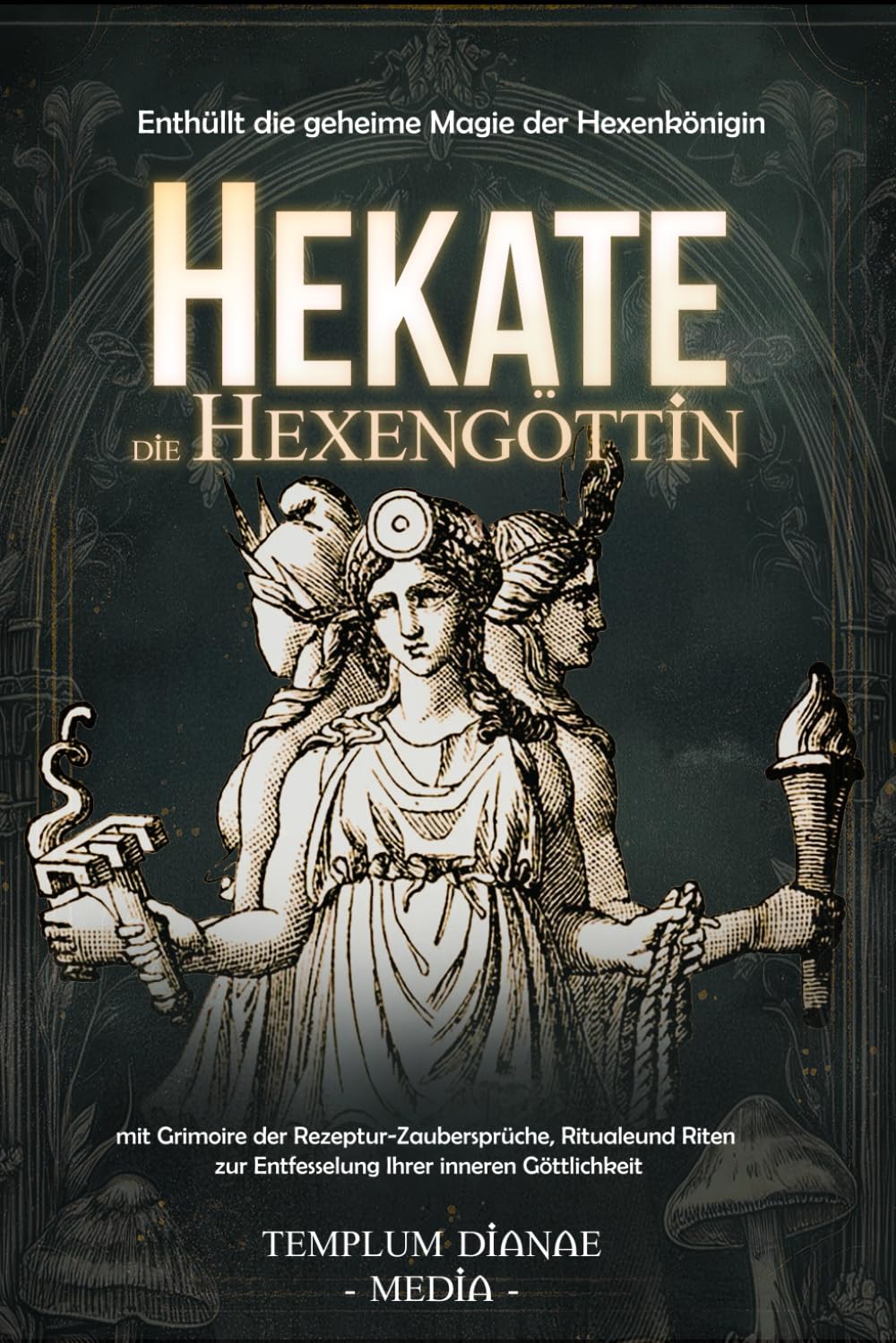 Hekate die Hexengöttin: Enthüllt die geheime Magie der Hexenkönigin, mit Grimoire der Rezeptur-Zaubersprüche, Rituale und Riten zur Entfesselung Ihrer ... (Göttinnen und Götter der Hexen, Band 2) Religion & Esotericism
