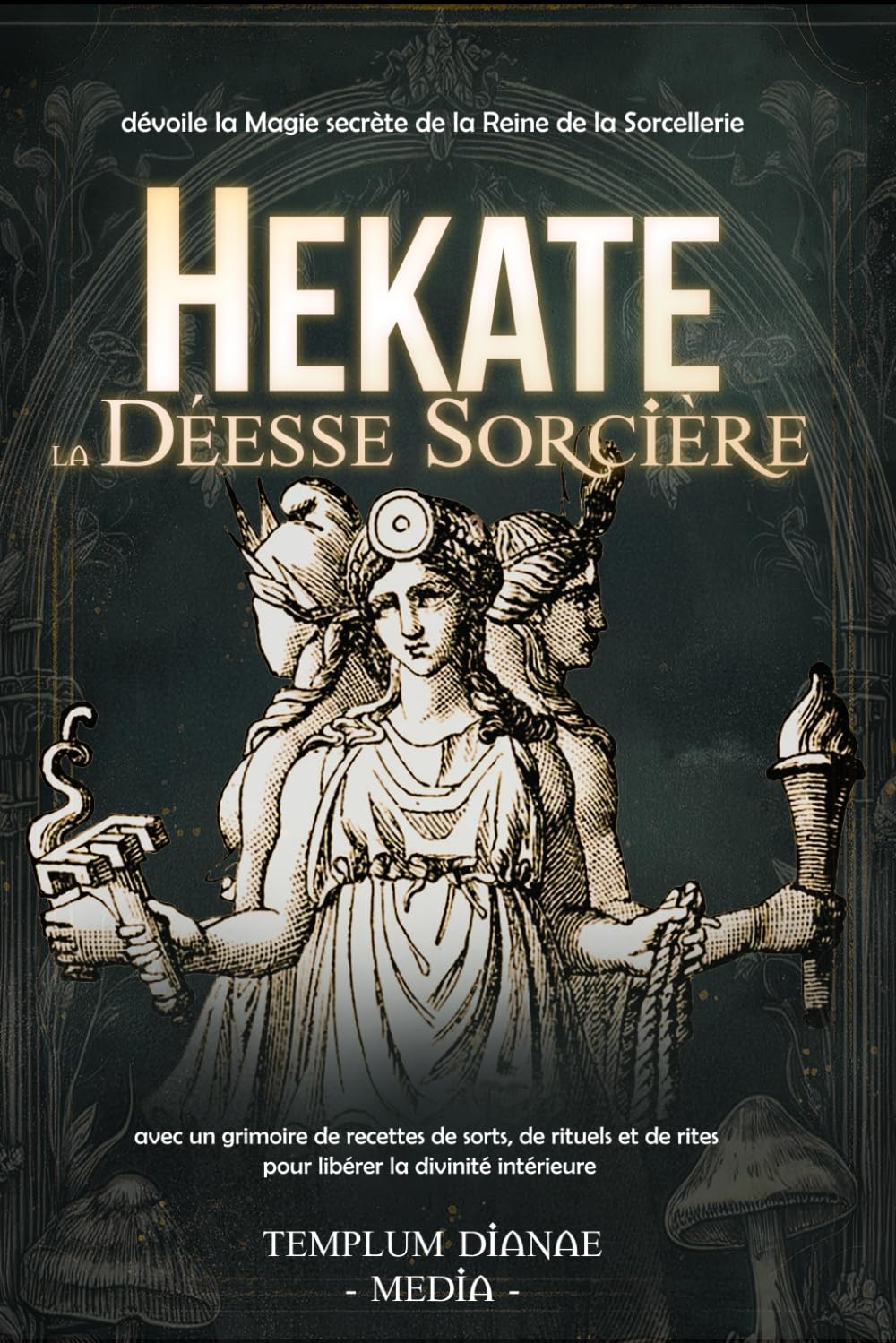 Hekate la Déesse Sorcière: dévoile la Magie secrète de la Reine de la Sorcellerie, avec un grimoire de recettes de sorts, de rituels et de rites pour libérer la divinité intérieure. book