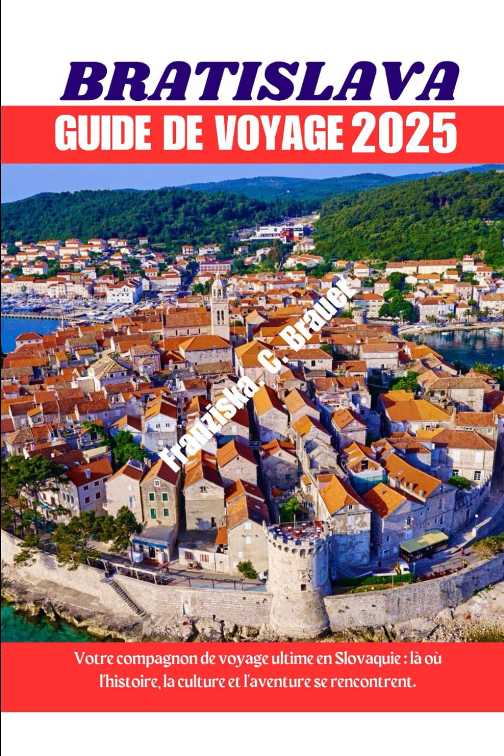 BRATISLAVA GUIDE DE VOYAGE 2025.: Votre compagnon de voyage ultime en Slovaquie : là où l'histoire, la culture et l'aventure se rencontrent. book
