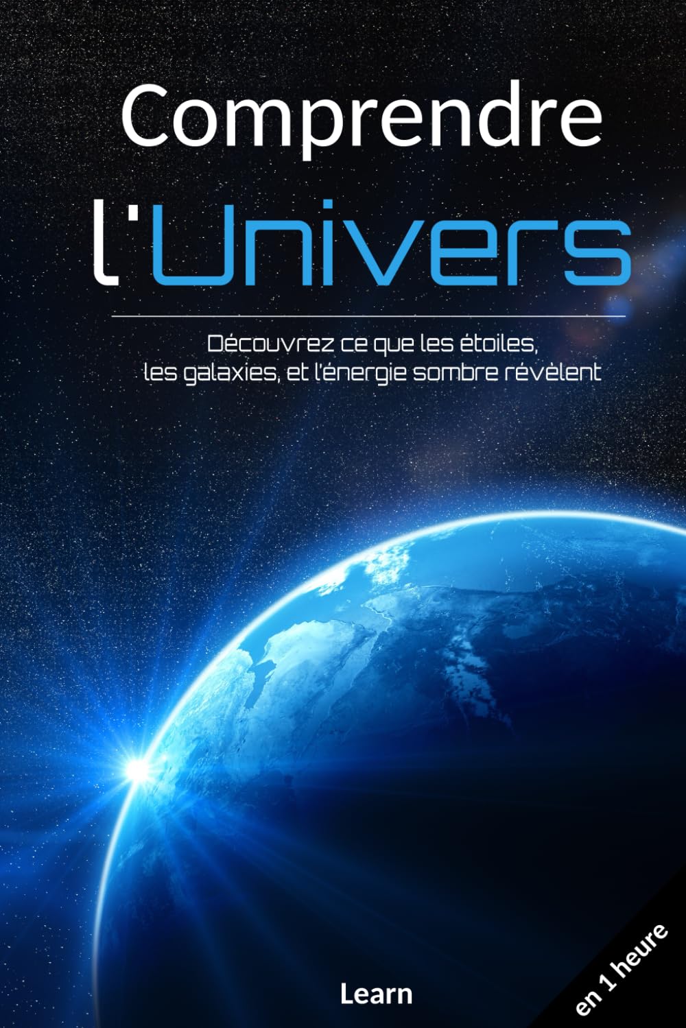 Comprendre l'Univers, en 1 heure: Découvrez ce que les étoiles, les galaxies, et l’énergie sombre révèlent book