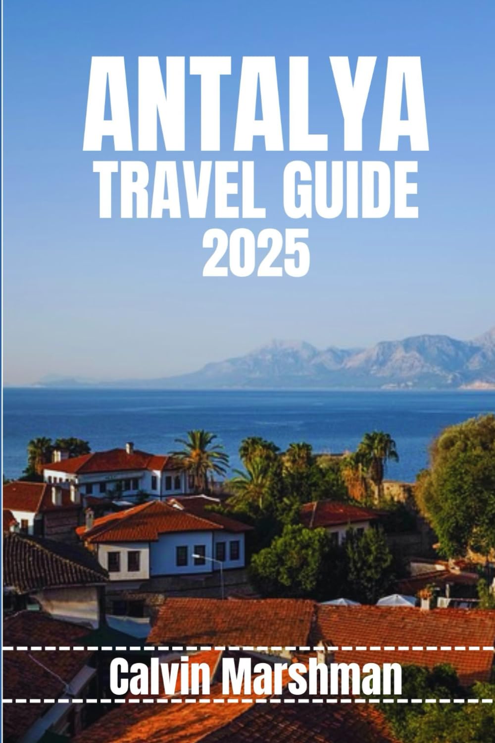 ANTALYA TRAVEL GUIDE: Exploring Antalya’s Rich Heritage and Natural Beauty Travel Guides