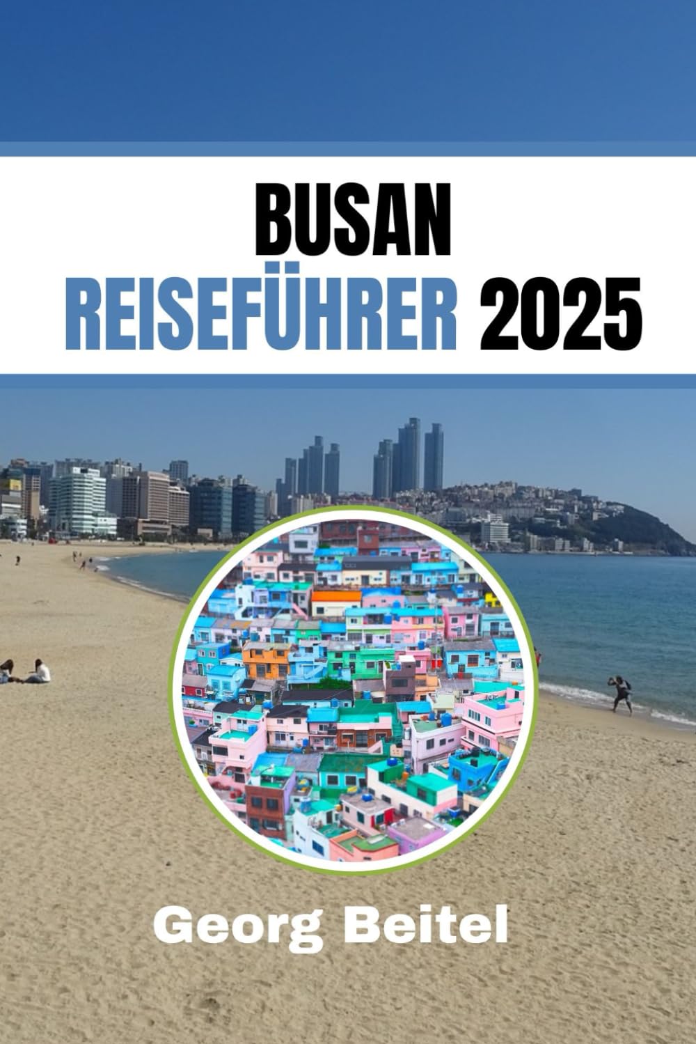BUSAN REISEFÜHRER 2025: Entdecken Sie den Charme, die Kultur und die Küche der dynamischen Stadt Südkoreas Self-help