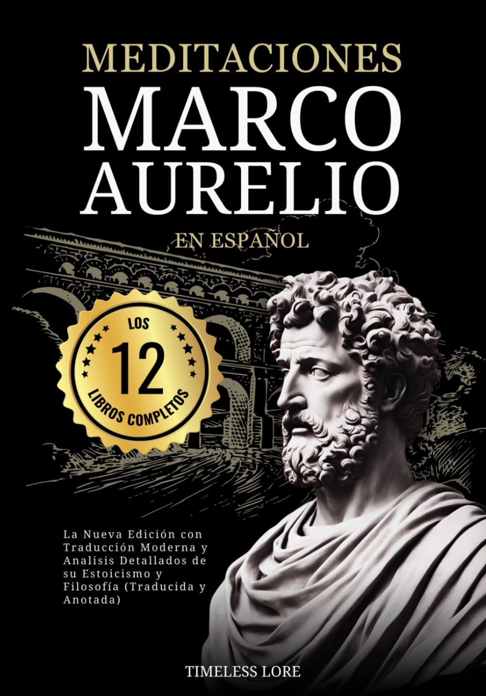 Meditaciones Marco Aurelio en Español Los 12 Libros Completos La Nueva Edición con Traducción Moderna y Analisis Detallados de su Estoicismo y Filosofía (Traducida y Anotada) Philosophy
