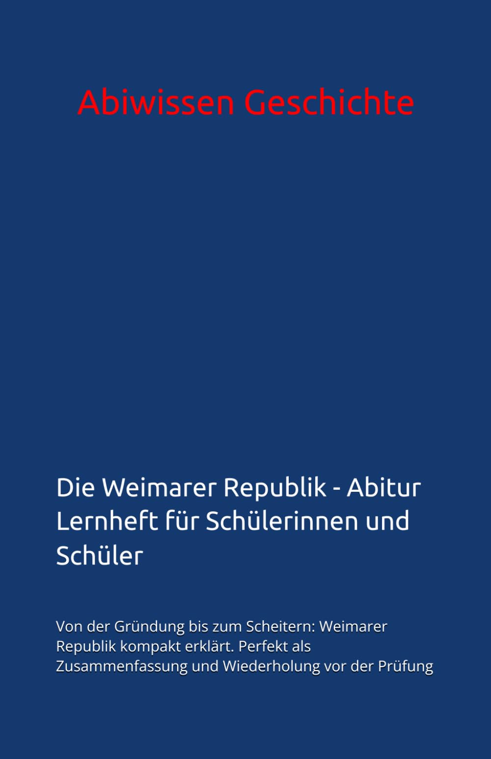 Die Weimarer Republik – Abitur Lernheft für Schülerinnen und Schüler: Von der Gründung bis zum Scheitern: Weimarer Republik kompakt erklärt. Perfekt ... | Epochen und Themen im Überblick) General education