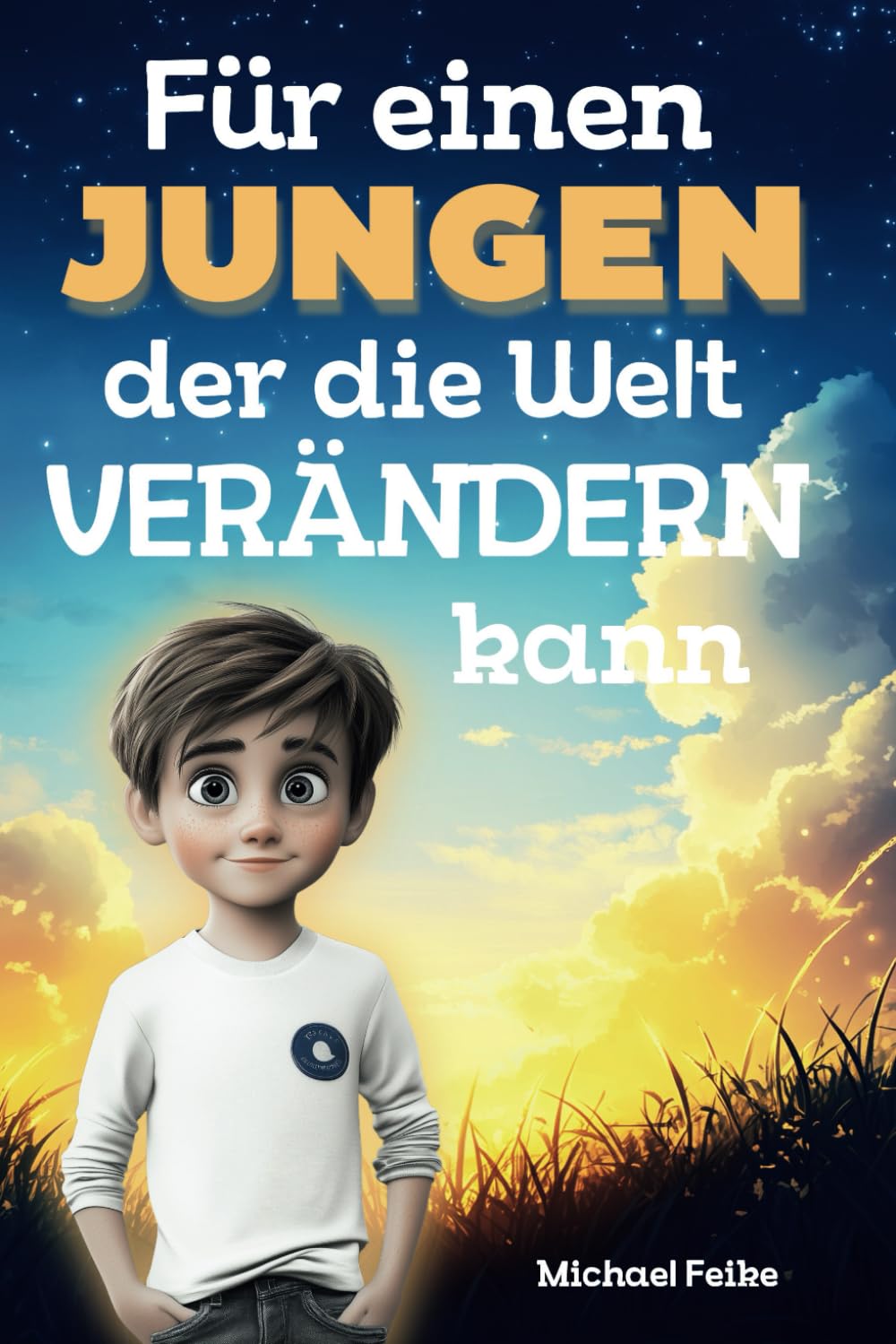 Für einen Jungen, der die Welt verändern kann: Ein Kinderbuch über Mut, innere Stärke und Freundschaft: Hilft Jungen, Selbstvertrauen zu entwickeln, ... ihre einzigartigen Fähigkeiten zu entfalten. Natural Sciences