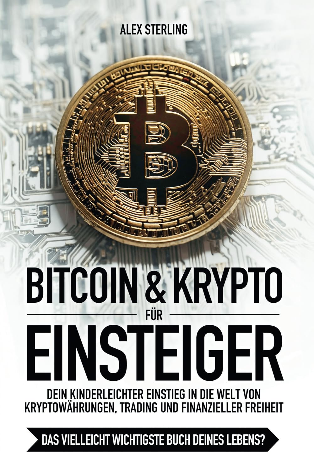 Bitcoin & Krypto für Einsteiger - Kryptowährungen, Trading und Finanzielle Freiheit für Anfänger: Dein kinderleichter Einstieg in die Welt der Kryptos Business, Finance & Career