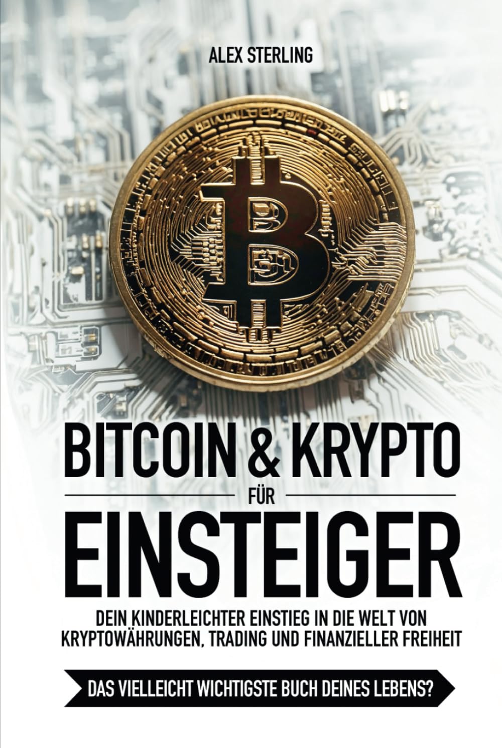 Bitcoin & Krypto für Einsteiger - Kryptowährungen, Trading und Finanzielle Freiheit für Anfänger: Dein kinderleichter Einstieg in die Welt der Kryptos Business, Finance & Career