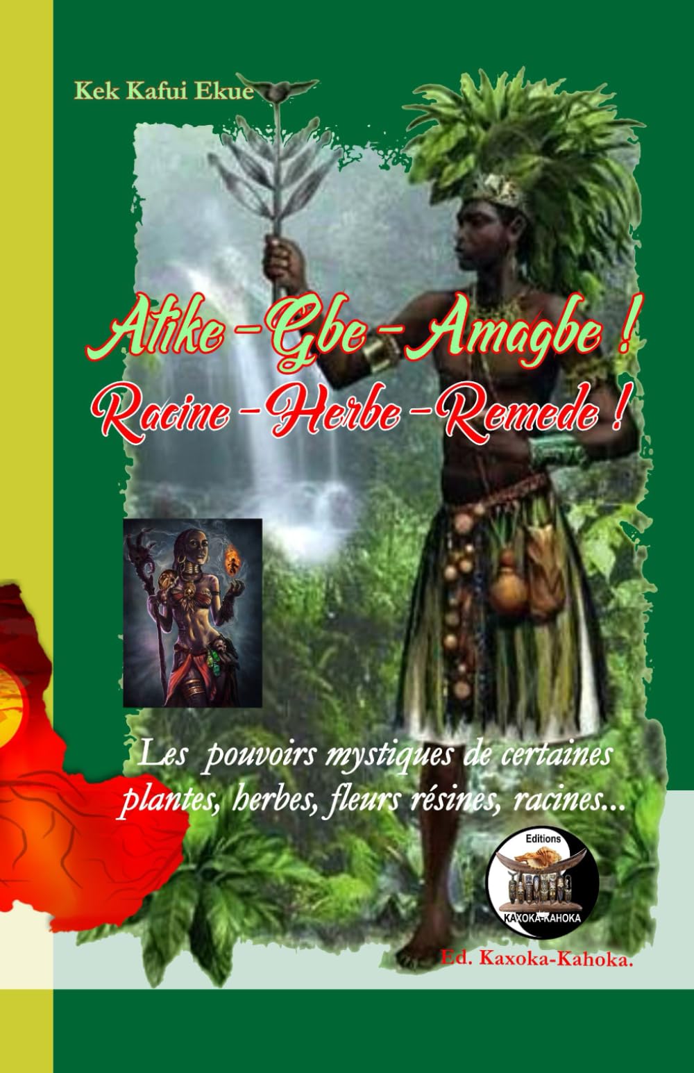 Atike - Gbe - Amagbe ! Racine - Herbe - Remède !: Les Pouvoirs mystiques de certaines plantes, herbes, fleurs, résines, racines... book