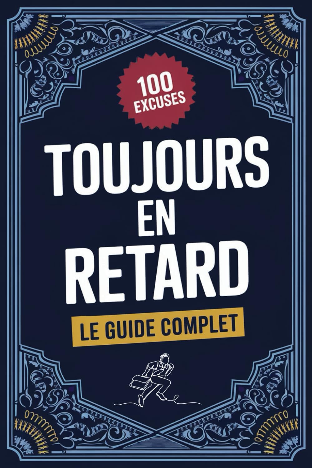 TOUJOURS EN RETARD : LE GUIDE COMPLET: 100 Excuses Hilarantes, Créatives Et Complètement Inattendues Pour Ceux Qui Ne Sont Jamais À L'heure | Cadeau Amusant Et Original Pour Adulte, Homme Et Femme. book