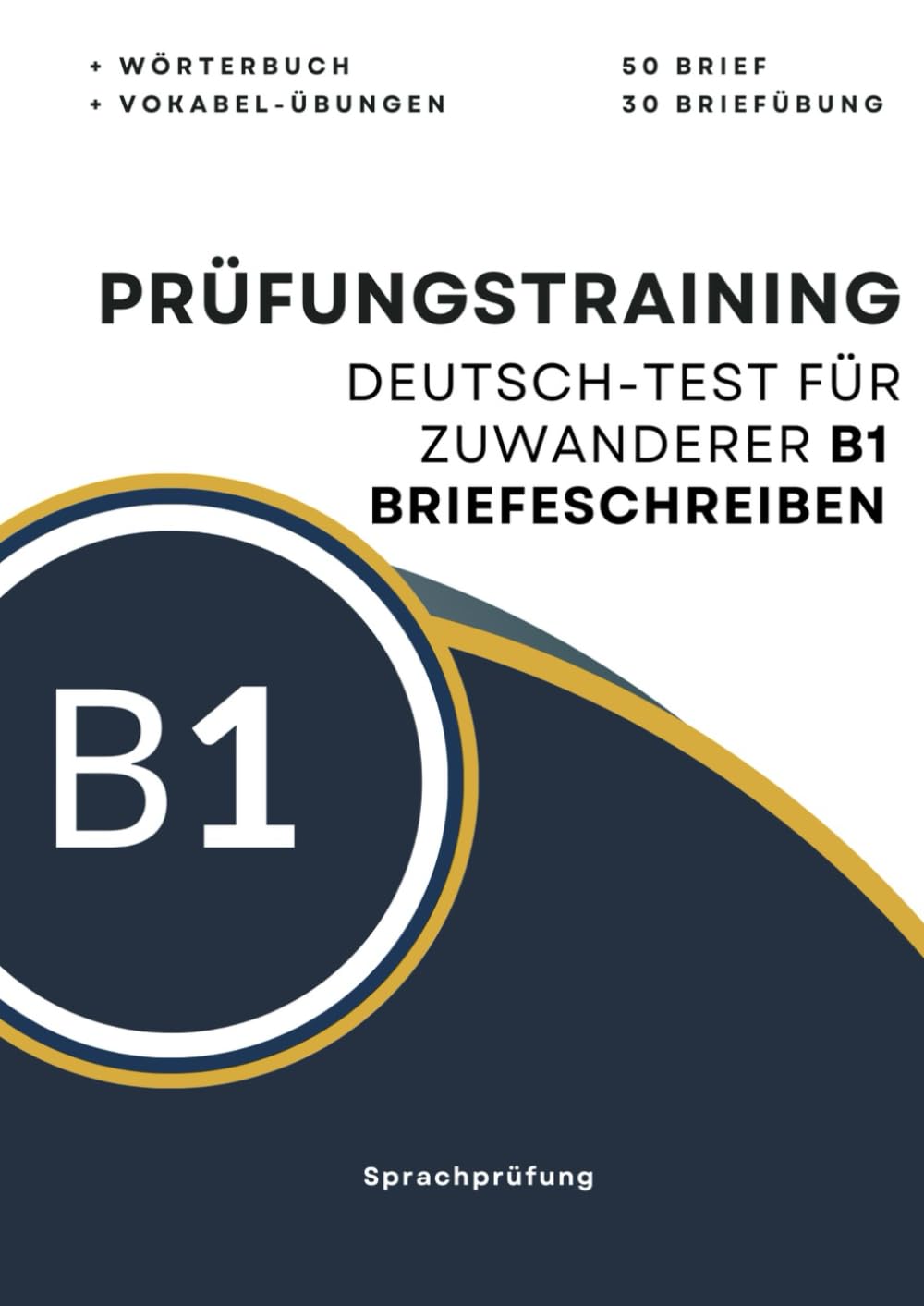 Prüfungstraining Deutsch-Test für Zuwanderer B1: 50 Brief| 30 Briefübung + Wörterbuch + Vokabel-Übungen zur Vorbereitung auf die Prüfung B1 deutsch test für zuwanderer General education