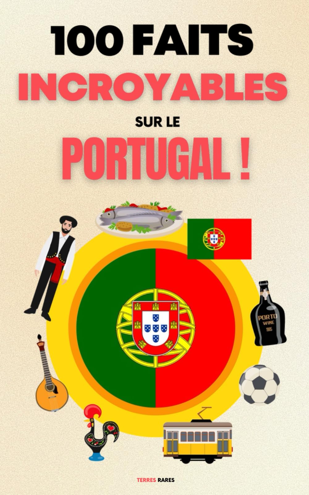 100 Faits Incroyables sur le Portugal: Une Collection des Faits les Plus Surprenants, les Plus Insolites et les Plus Incroyables ! book