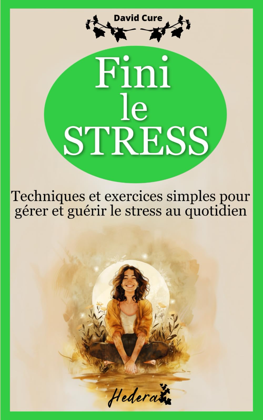 arrêter de stresser : fini le stress: Techniques et exercices simples pour gérer et guérir le stress au quotidien book