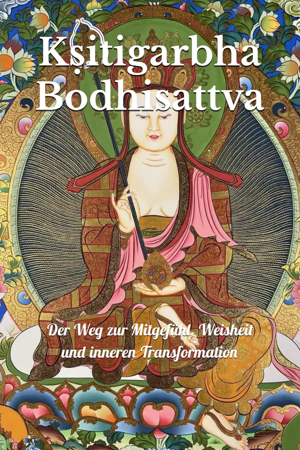 Kṣitigarbha Bodhisattva: Der Weg zur Mitgefühl, Weisheit und inneren Transformation (Lehren und Praktiken des Buddhismus) Religion & Esotericism