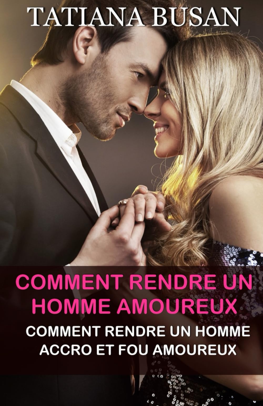 Comment rendre un homme amoureux: Comment rendre un homme accro et fou amoureux ; Comment continuer à susciter l'intérêt d'un homme book
