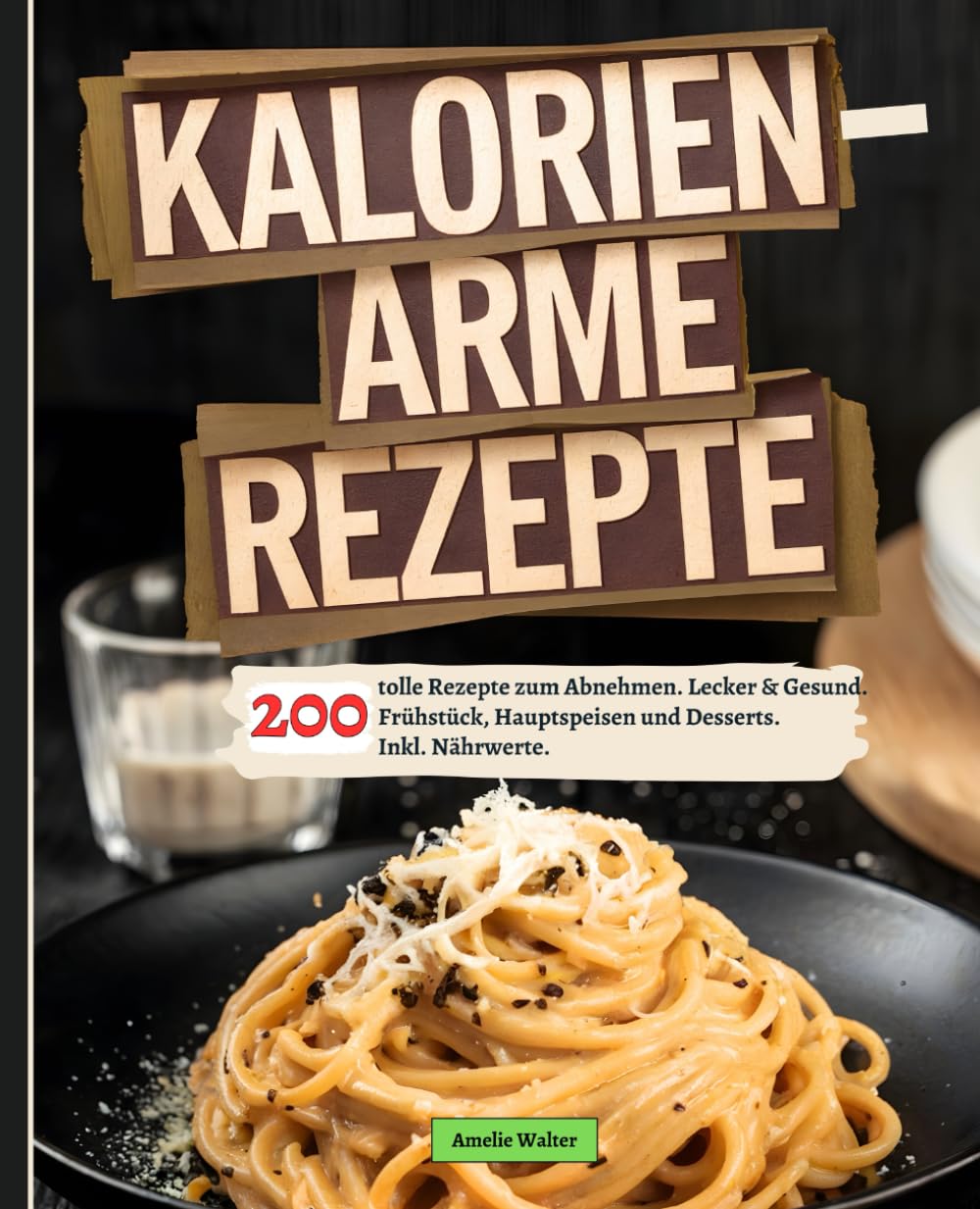 Kalorienarme Rezepte: 200 tolle Rezepte zum Abnehmen. Lecker & Gesund. Frühstück, Hauptspeisen und Desserts. Inkl. Nährwerte. Health, Nutrition & Fitness