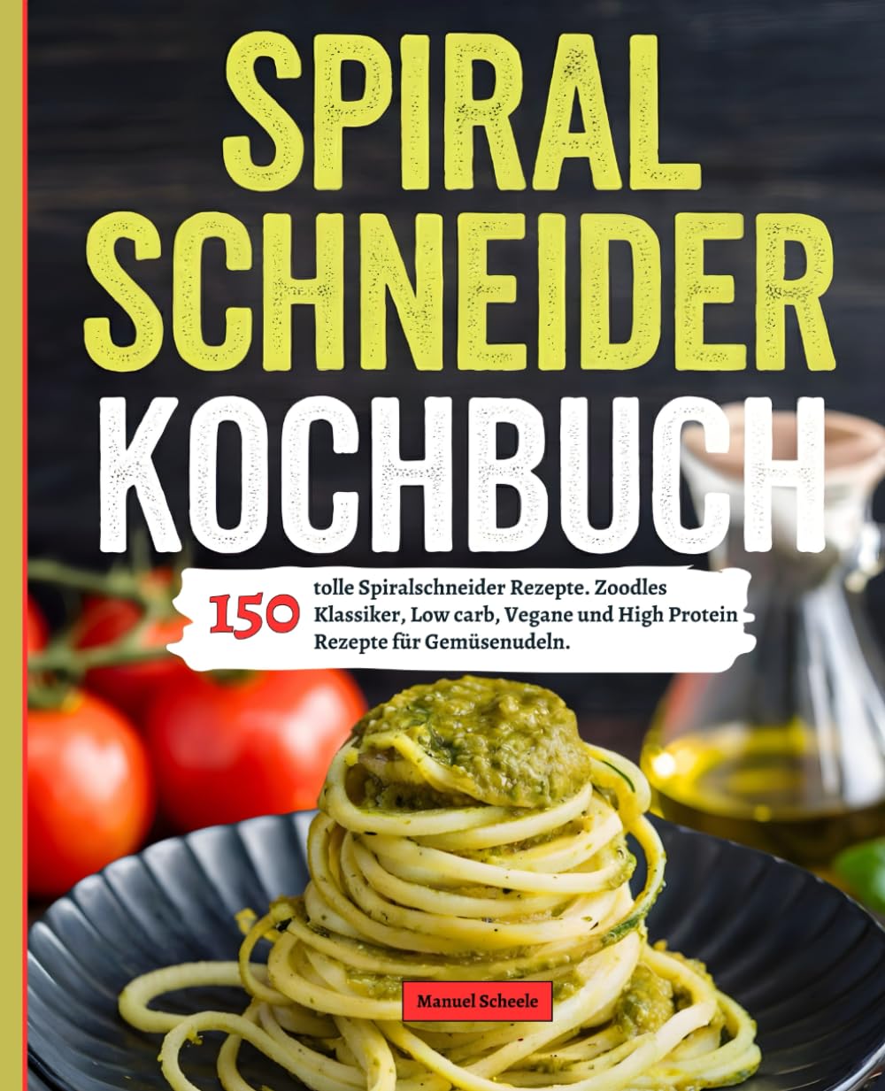 Spiralschneider Kochbuch: 150 tolle Spiralschneider Rezepte. Zoodles Klassiker, Low Carb, Vegane und High Protein Rezepte für Gemüsenudeln. Cooking & Enjoying
