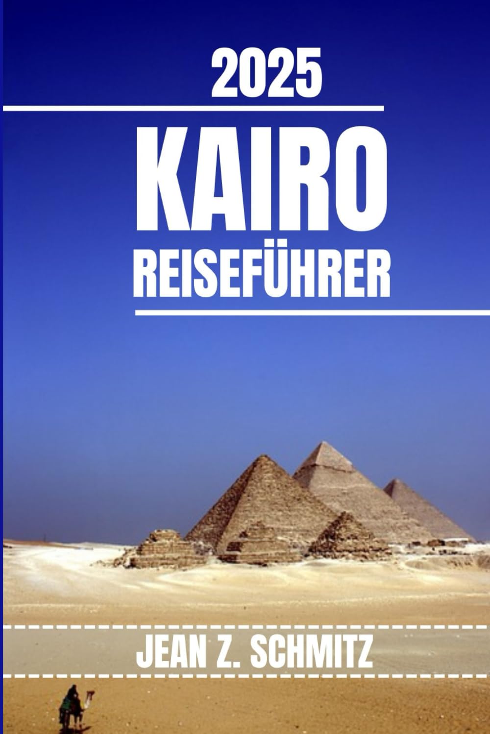KAIRO REISEFÜHRER: Entdecken Sie Kairos Attraktionen, versteckte Schätze und Outdoor-Aktivitäten, die man gesehen haben muss. Praktische Tipps und lokale Einblicke Travel Guides