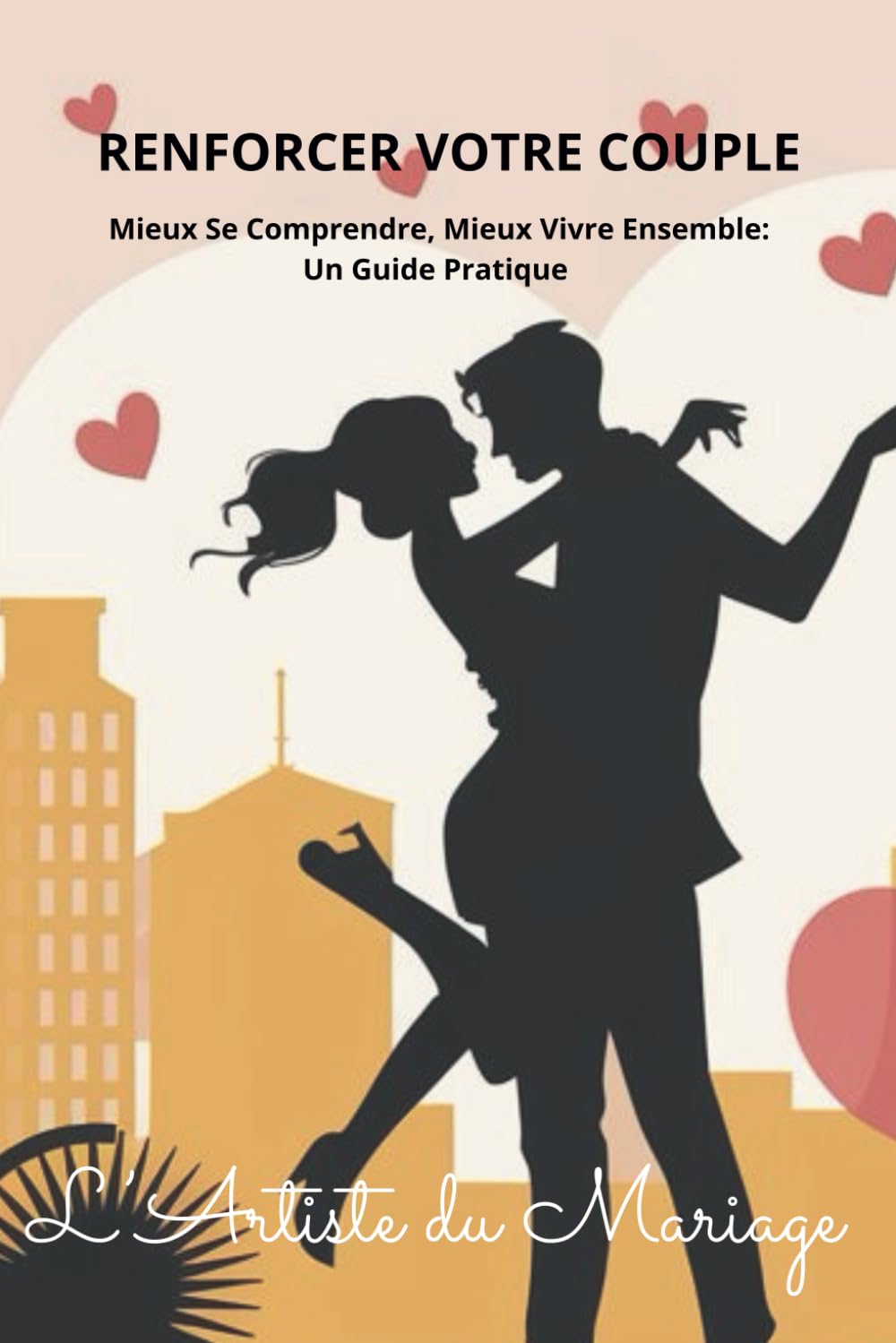 RENFORCER VOTRE COUPLE: Mieux Se Comprendre, Mieux Vivre Ensemble : Un Guide Pratique book