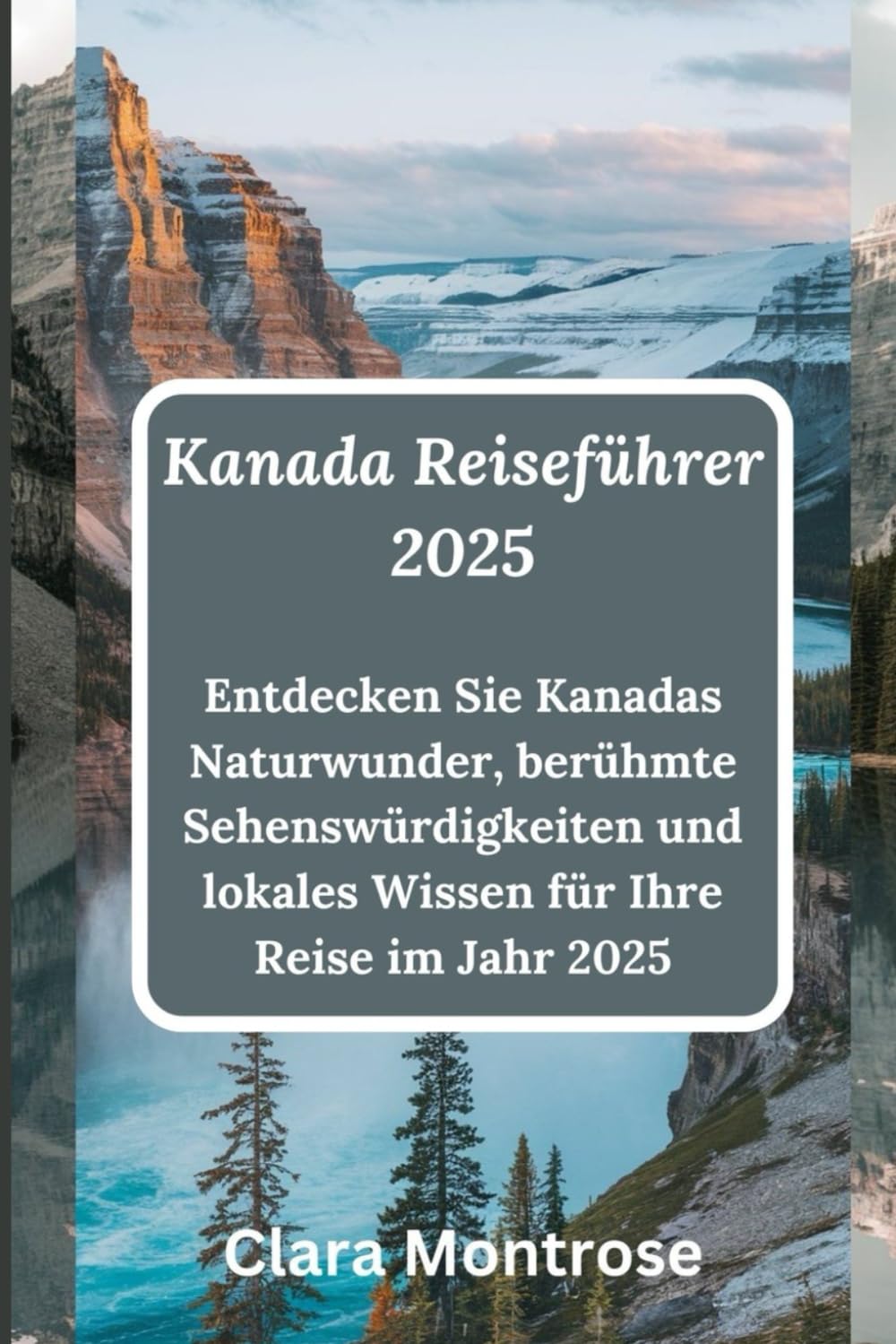 Kanada Reiseführer 2025: Entdecken Sie Kanadas Naturwunder, berühmte Sehenswürdigkeiten und lokales Wissen für Ihre Reise im Jahr 2025 Travel Guides