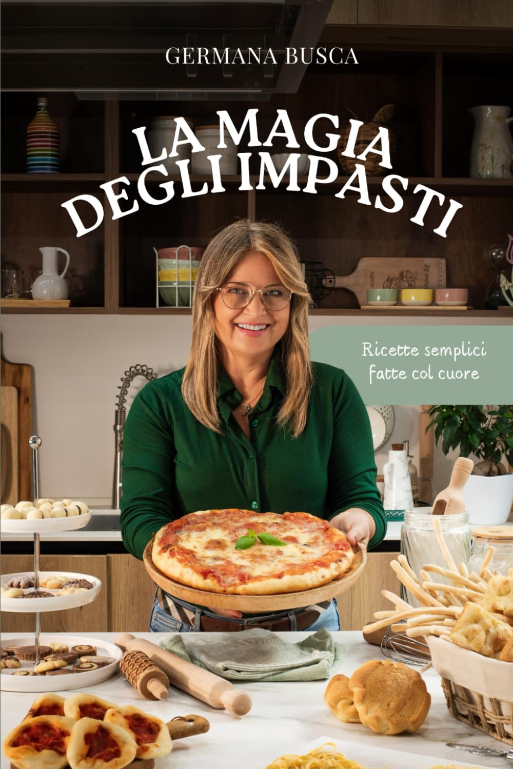 La Magia degli Impasti: Ricette Semplici Fatte col Cuore di Germana Busca | Pane, Pizza, Pasta e Dolci per Ogni Occasione | Profumi di Casa e Sapori Autentici da Condividere book