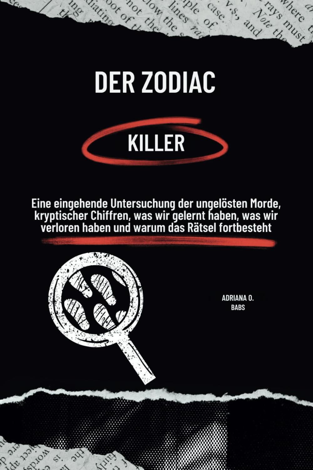 Der Zodiac-Killer: Eine eingehende Untersuchung der ungelösten Morde, kryptischer Chiffren, was wir gelernt haben, was wir verloren haben und warum das Rätsel fortbesteht Politics & Society Books