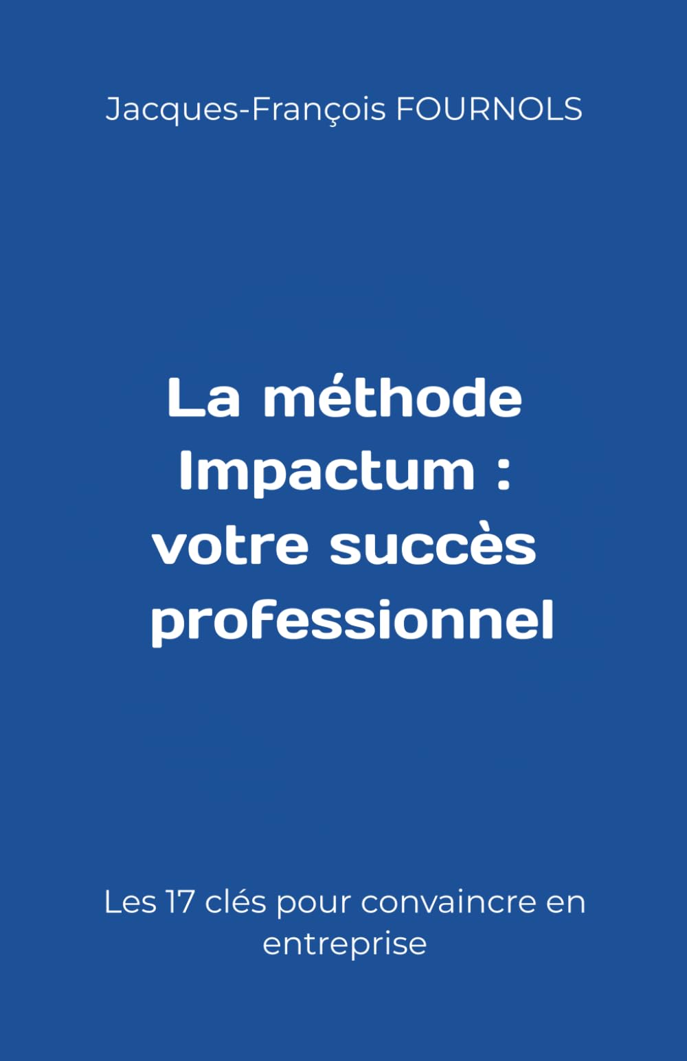 La méthode Impactum : votre succès professionnel: Les 17 clés pour convaincre en entreprise book