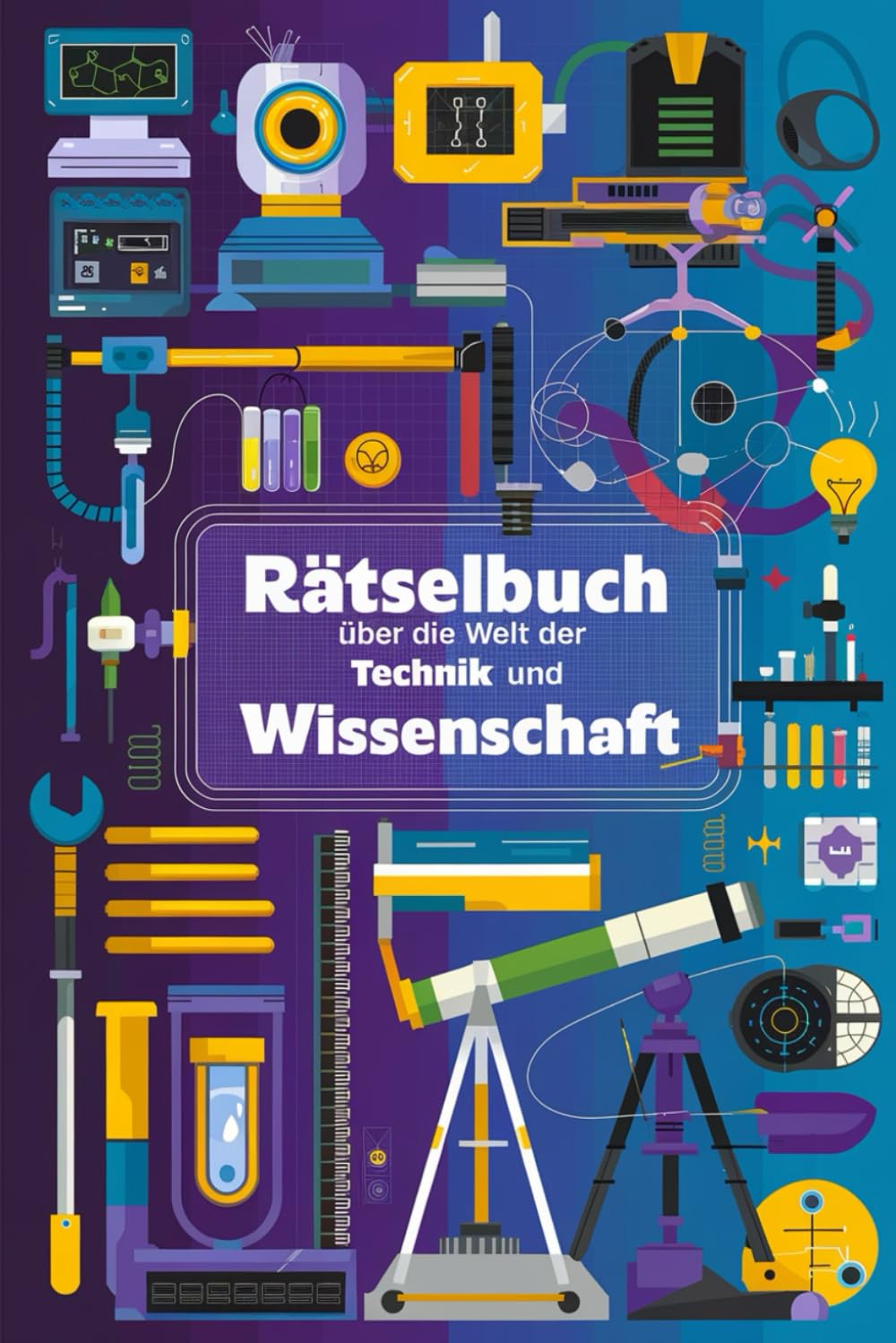 Rätselbuch über Kuriositäten aus der Welt der Technik und Wissenschaft: Von verrückten Erfindungen bis zu erstaunlichen Entdeckungen – Rätselspaß für Technik- und Wissenschaftsfans Leisure & Fun